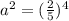 a^{2} = (\frac{2}{5})^{4}