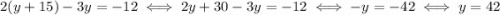 2(y+15)-3y = -12 \iff 2y + 30 -3y = -12 \iff -y = -42 \iff y = 42