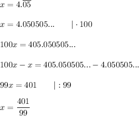 x=4.\overline{05}\\\\x=4.050505...\qquad|\cdot100\\\\100x=405.050505...\\\\100x-x=405.050505...-4.050505...\\\\99x=401\qquad|:99\\\\x=\dfrac{401}{99}