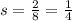 s=\frac{2}{8}=\frac{1}{4}