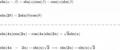 \bf sin({{ \alpha}} - {{ \beta}})=sin({{ \alpha}})cos({{ \beta}})- cos({{ \alpha}})sin({{ \beta}})&#10;\\\\\\&#10;sin(2\theta)=2sin(\theta)cos(\theta)\\\\&#10;-------------------------------\\\\&#10;sin(4x)cos(2x)-cos(4x)sin(2x)=\sqrt{2}sin(x)&#10;\\\\\\&#10;sin(4x~~-~~2x)=sin(x)\sqrt{2}\implies sin(2x)=sin(x)\sqrt{2}&#10;\\\\\\&#10;