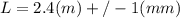 L=2.4(m)+/- 1(mm)