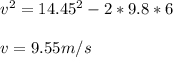 v^2=14.45^2-2*9.8*6\\ \\ v=9.55m/s