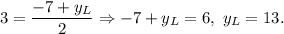 3=\dfrac{-7+y_L}{2}\Rightarrow -7+y_L=6,\ y_L=13.