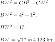 BW^2=GB^2+GW^2,\\ \\BW^2=4^2+1^2,\\ \\BW^2=17,\\ \\BW=\sqrt{17}\approx 4.123\text{ km.}