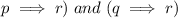 p\implies r)\;and \;(q\implies r)