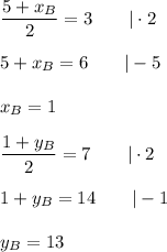 \dfrac{5+x_B}{2}=3\qquad|\cdot2\\\\5+x_B=6\qquad|-5\\\\x_B=1\\\\\dfrac{1+y_B}{2}=7\qquad|\cdot2\\\\1+y_B=14\qquad|-1\\\\y_B=13