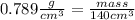 0.789\frac{g}{cm^{3} } =\frac{mass}{140cm^{3} }