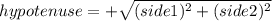 hypotenuse = +\sqrt{(side1)^2 + (side2)^2}