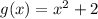 g(x)=x^2+2