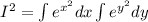 I^2=\int{e^{x^2}dx}\int{e^{y^2}dy}