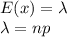 E (x)=\lambda\\\lambda= np