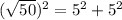 (\sqrt{50})^{2}=5^{2}+5^{2}