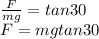 \frac{F}{mg} = tan30\\ F=mgtan30