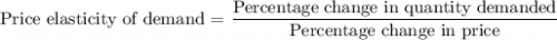 {\text{Price elasticity of demand  = }}\dfrac{{{\text{Percentage change in quantity demanded}}}}{{{\text{Percentage change in price}}}}