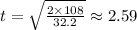 t=\sqrt{\frac{2\times 108}{32.2}}\approx 2.59