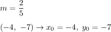 m=\dfrac{2}{5}\\\\(-4,\ -7)\to x_0=-4,\ y_0=-7