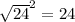 \sqrt{24}^2 = 24