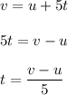 v = u + 5t\\\\5t=v-u\\\\t=\dfrac{v-u}{5}