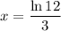 x=\dfrac{\ln 12}{3}