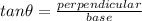 tan\theta=\frac{perpendicular }{base}