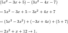 (5x^2-3x+5)-(3x^2-4x-7)\\\\=5x^2-3x+5-3x^2+4x+7\\\\=(5x^2-3x^2)+(-3x+4x)+(5+7)\\\\=2x^2+x+12\to1.