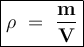 \large{\boxed{\bold{\rho~=~\frac{m}{V} }}}