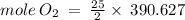 mole\:O_2\:=\:\frac{25}{2} \times\:390.627