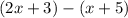 ( 2x + 3 ) - (x + 5)