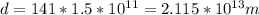 d = 141 * 1.5 * 10^{11} = 2.115 * 10^{13} m