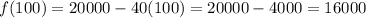 f(100)=20000-40(100)=20000-4000=16000