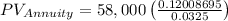 PV_{Annuity}= 58,000\left (\frac{ 0.12008695 }{0.0325} \right )