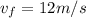 v_f = 12 m/s