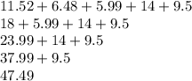 11.52+6.48+5.99+14+9.5\\18+5.99+14+9.5\\23.99+14+9.5\\37.99+9.5\\47.49