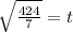 \sqrt{ \frac{424}{7} } = t