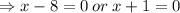 \Rightarrow x-8=0  \: or  \: x+1=0