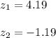 z_1=4.19\\\\z_2=-1.19