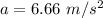 a=6.66\ m/s^2