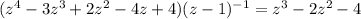 (z^4-3z^3+2z^2-4z+4)(z-1)^{-1}=z^3-2z^2-4