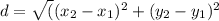 d=\sqrt((x_2 - x_1 )^2 +(y_2 - y_1)^2