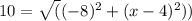 10=\sqrt((-8)^2 + (x-4)^2))