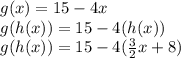 g(x) = 15 - 4x \\  g(h(x)) = 15 - 4(h(x)) \\ g(h(x)) = 15 - 4( \frac{3}{2} x + 8)