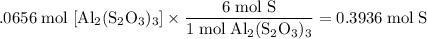 \begin{aligned}\0.0656\;\text{mol}\;[\text{Al}_2(\text{S}_2\text{O}_3)_3]\times\frac{6\;\text{mol\;S}}{1\;\text{mol}\;\text{Al}_2(\text{S}_2\text{O}_3)_3}&=0.3936\;\text{mol\;S}\end{aligned}