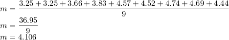m=\dfrac{3.25+3.25+3.66+3.83+4.57+4.52+4.74+4.69+4.44}{9} \\&#10;m=\dfrac{36.95}{9} \\&#10;m=4.106