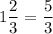 1\dfrac{2}{3}=\dfrac{5}{3}