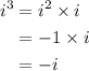 \begin{aligned}{i^3}&= {i^2} \times i\\&= - 1 \times i \\&= - i\\\end{aligned}