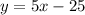 y = 5x - 25