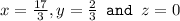 x=\frac{17}{3},y=\frac{2}{3}\texttt{ and }z=0