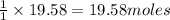 \frac{1}{1}\times 19.58=19.58moles