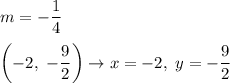 m=-\dfrac{1}{4}\\\\\left(-2,\ -\dfrac{9}{2}\right)\to x=-2,\ y=-\dfrac{9}{2}